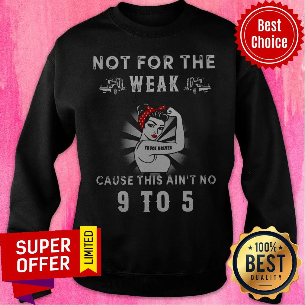 Funny Not For The Weak Truck Driver Cause This Aint No 9 To 5 Shirt - Image 2