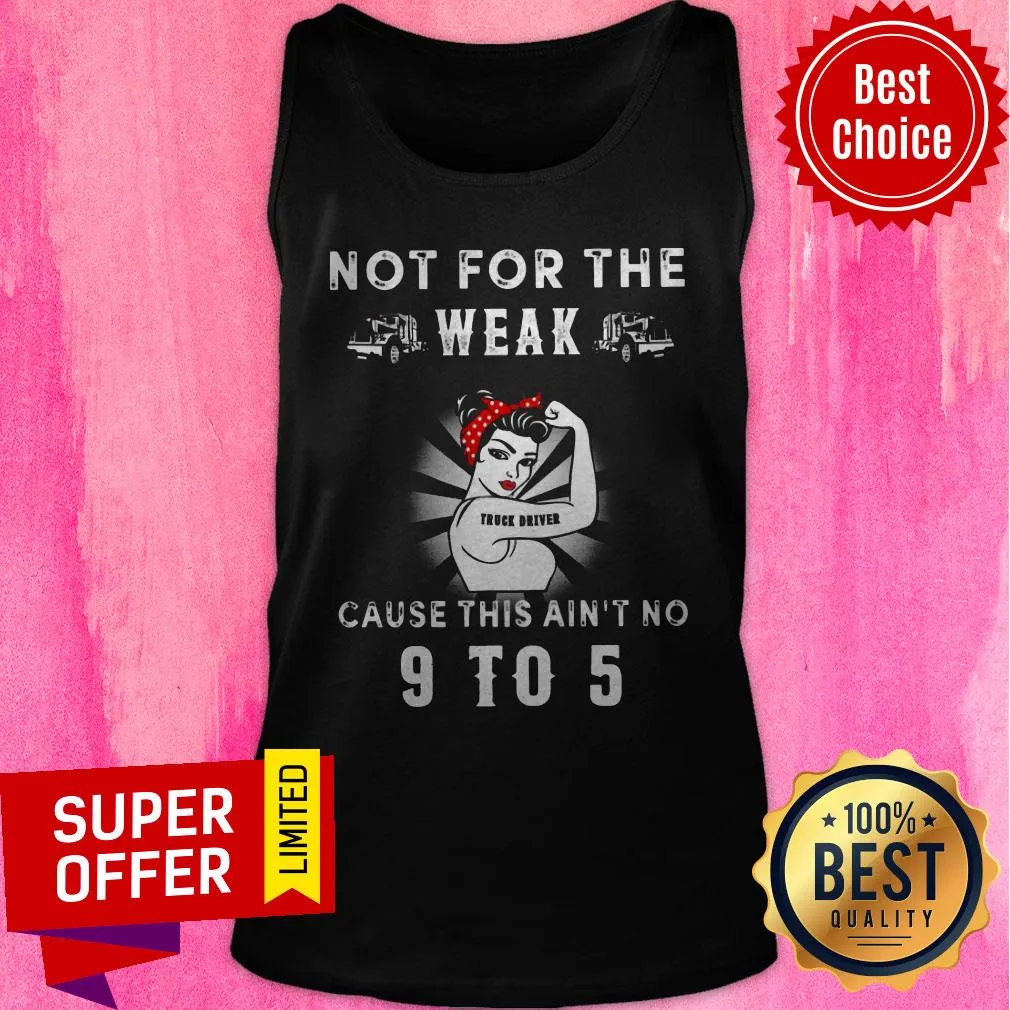 Funny Not For The Weak Truck Driver Cause This Aint No 9 To 5 Shirt - Image 5