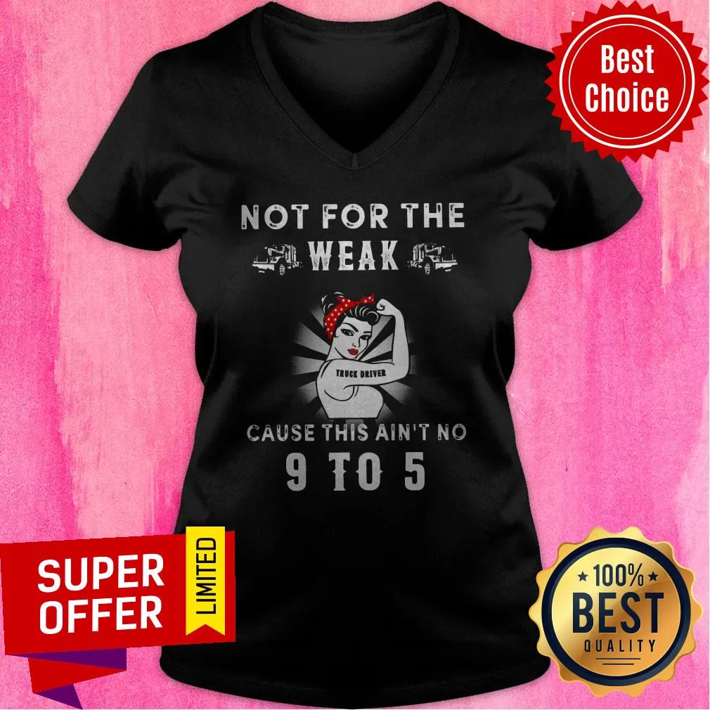 Funny Not For The Weak Truck Driver Cause This Aint No 9 To 5 Shirt - Image 4