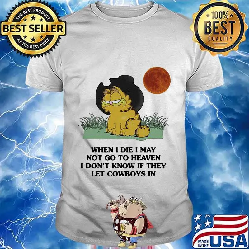 Garfield cat when i die i may not go to heaven i don't know if they let cowboys in sunset shirt