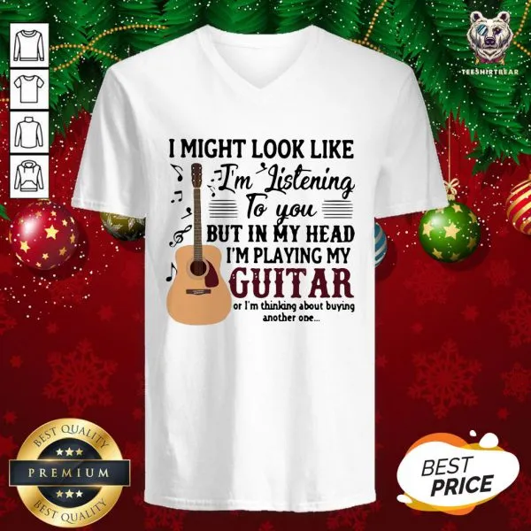 Good I Might Look Like Im Listening To You But In My Head Im Playing My Guitar Or Im Thinking About Buying Another One Shirt - Image 2