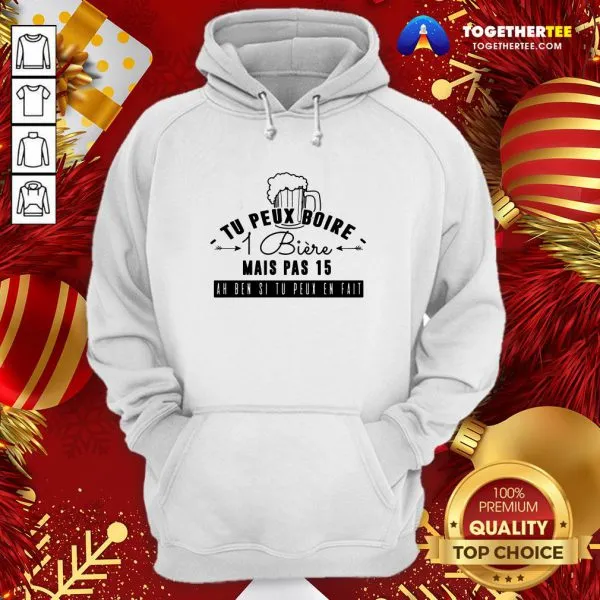 Good Tu Peux Boire 1 Biere Mais Pas 15 Ah Ben Si Tu Peux En Fait Shirt - Image 5