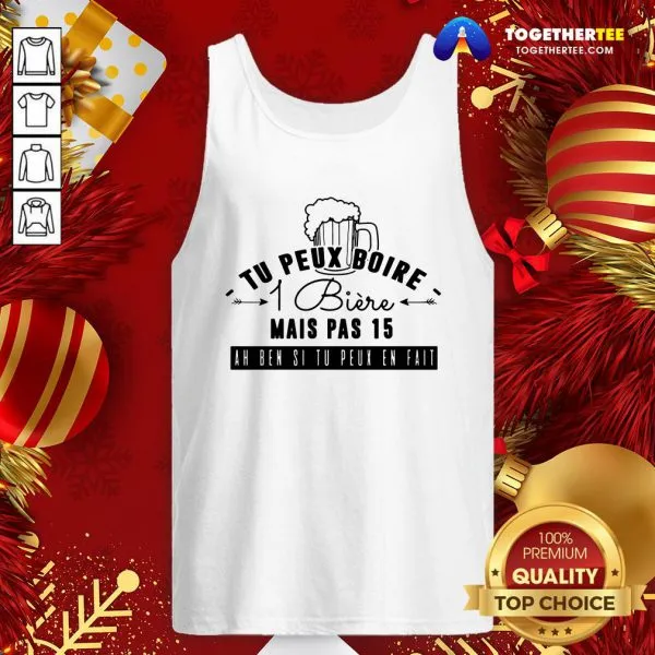 Good Tu Peux Boire 1 Biere Mais Pas 15 Ah Ben Si Tu Peux En Fait Shirt - Image 3