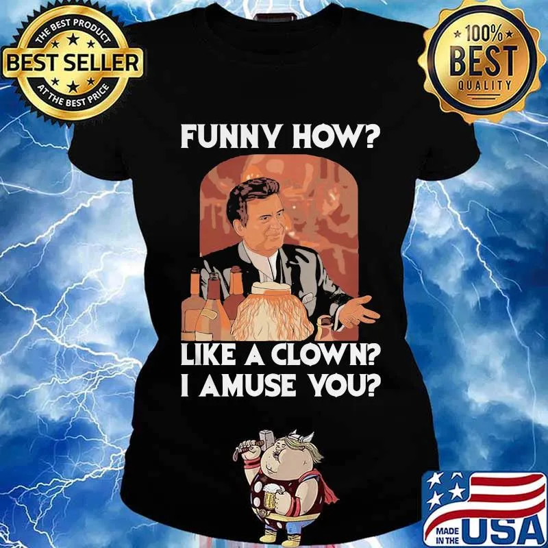 Goodfellas funny how like a clown I amuse you s Ladies tee