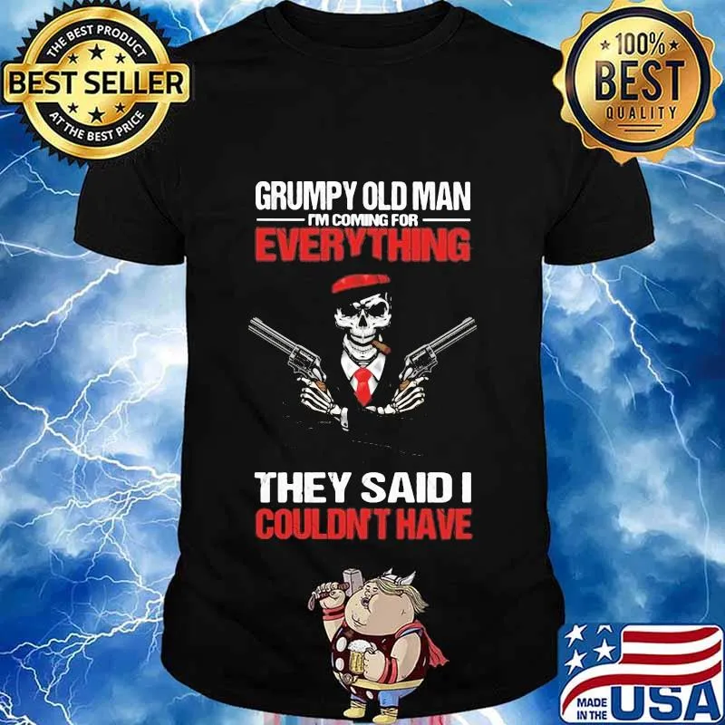 Grumpy old man i'm coming for everything they said i couldn't have skull shirt