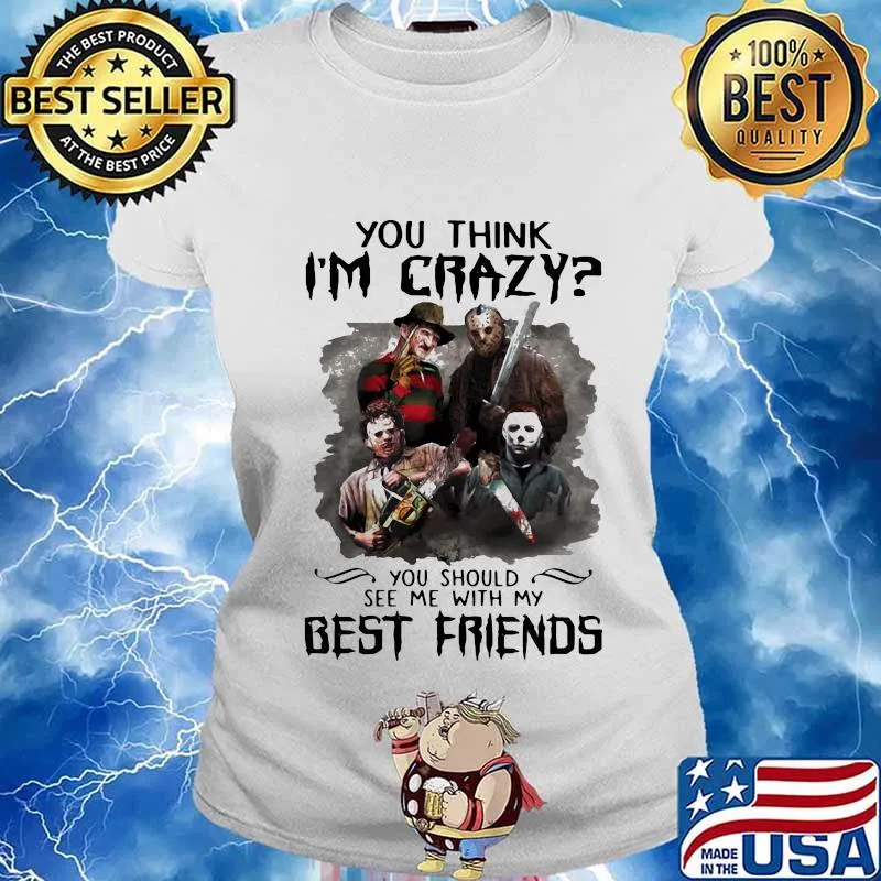 Halloween horror characters you think i'm crazy you should see me with my best friends s Ladies tee