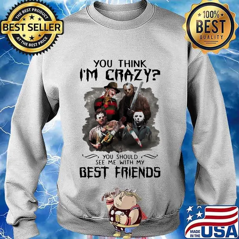 Halloween horror characters you think i'm crazy you should see me with my best friends s Sweater