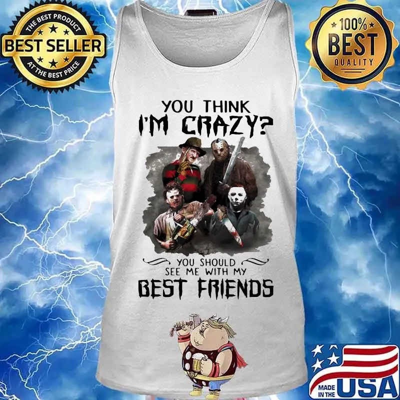 Halloween horror characters you think i'm crazy you should see me with my best friends s Tank top