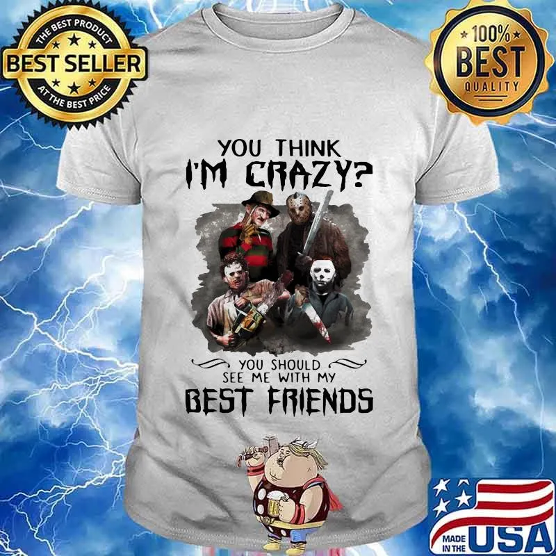 Halloween horror characters you think i'm crazy you should see me with my best friends shirt