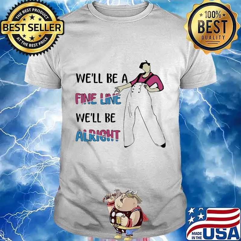 Harry styles we'll be a fine line we'll be alright shirt