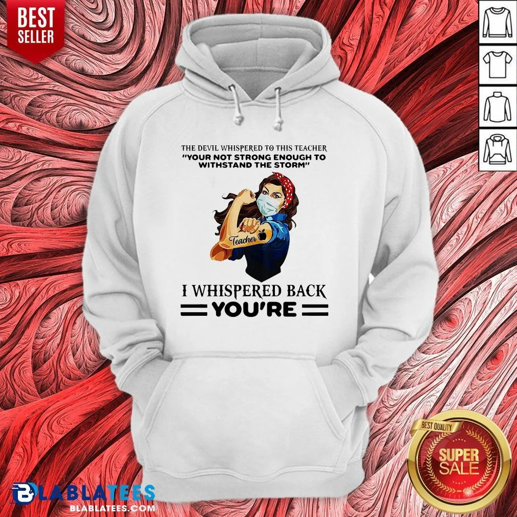 Top The Devil Whispered To This Teacher Your Not Strong Enough To Withstand The Storm I Whispered Back Youre Shirt - Image 5