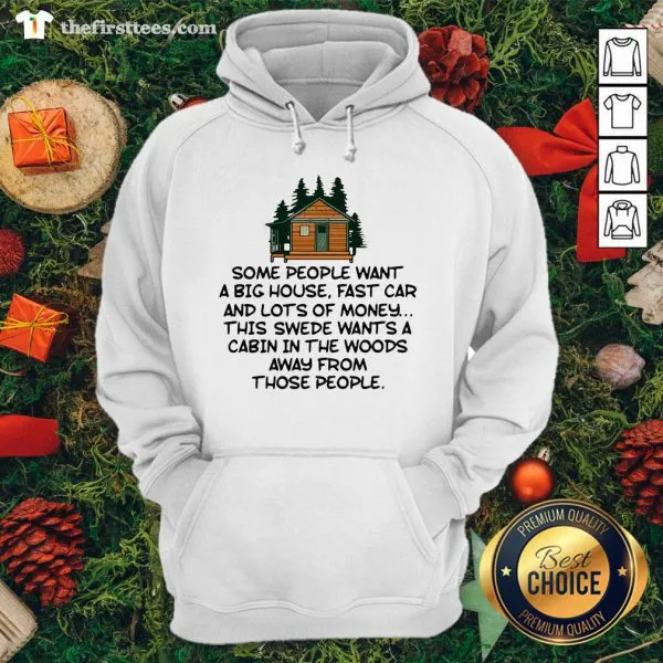 Cool Some People Want A Big House Fast Car And Lots Of Money This Swede Wants A Cabin Shirt - Image 5