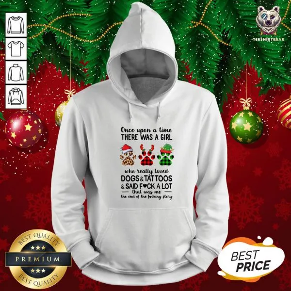 Hot Once Upon A Girl There Was A Girl Who Really Loved Dogs And Tattoos Saidf Fuck A Lot That Was Me The End Of The Fucking Story Xmas Shirt - Image 5