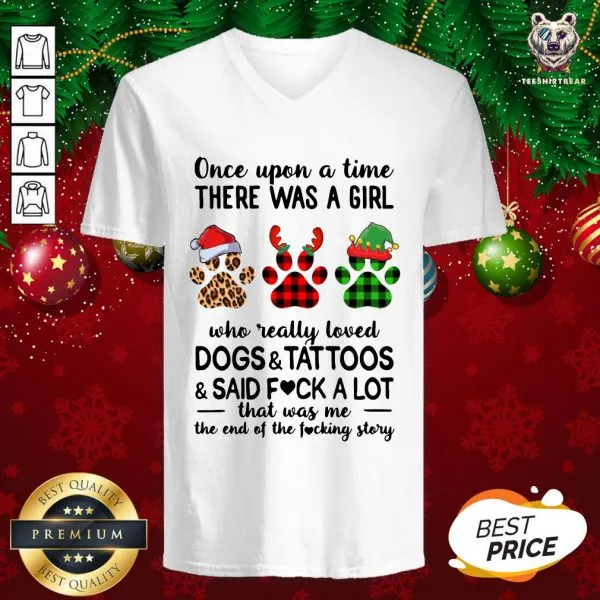 Hot Once Upon A Girl There Was A Girl Who Really Loved Dogs And Tattoos Saidf Fuck A Lot That Was Me The End Of The Fucking Story Xmas Shirt - Image 2