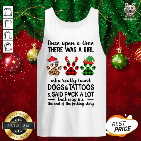 Hot Once Upon A Girl There Was A Girl Who Really Loved Dogs And Tattoos Saidf Fuck A Lot That Was Me The End Of The Fucking Story Xmas Shirt - Image 3