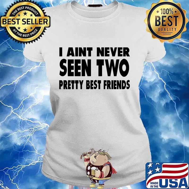 I aint never seen two pretty best friends classic s Ladies tee