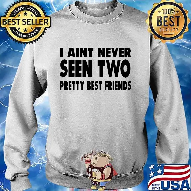 I aint never seen two pretty best friends classic s Sweater
