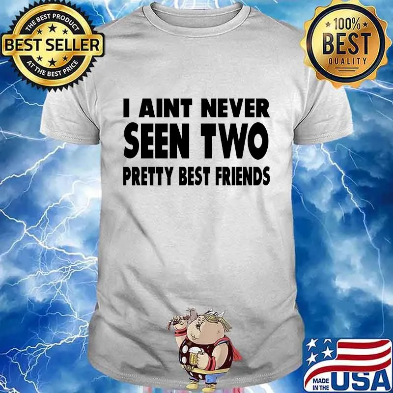 I aint never seen two pretty best friends classic shirt