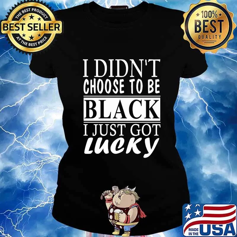 I didn't choose to be black i just got lucky 2020 s Ladies tee