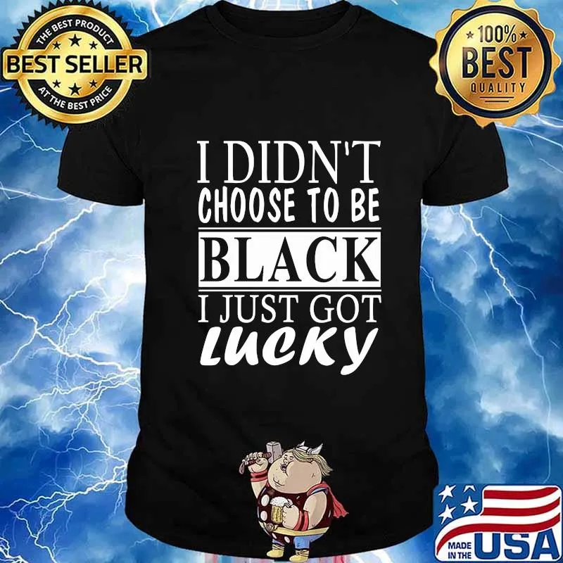 I didn't choose to be black i just got lucky 2020 shirt