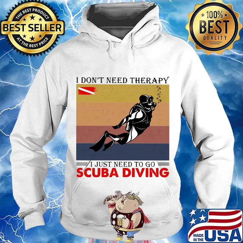 I Don’t Need Therapy I Just Need To Go Scuba Diving Vintage Shirt Hoodie