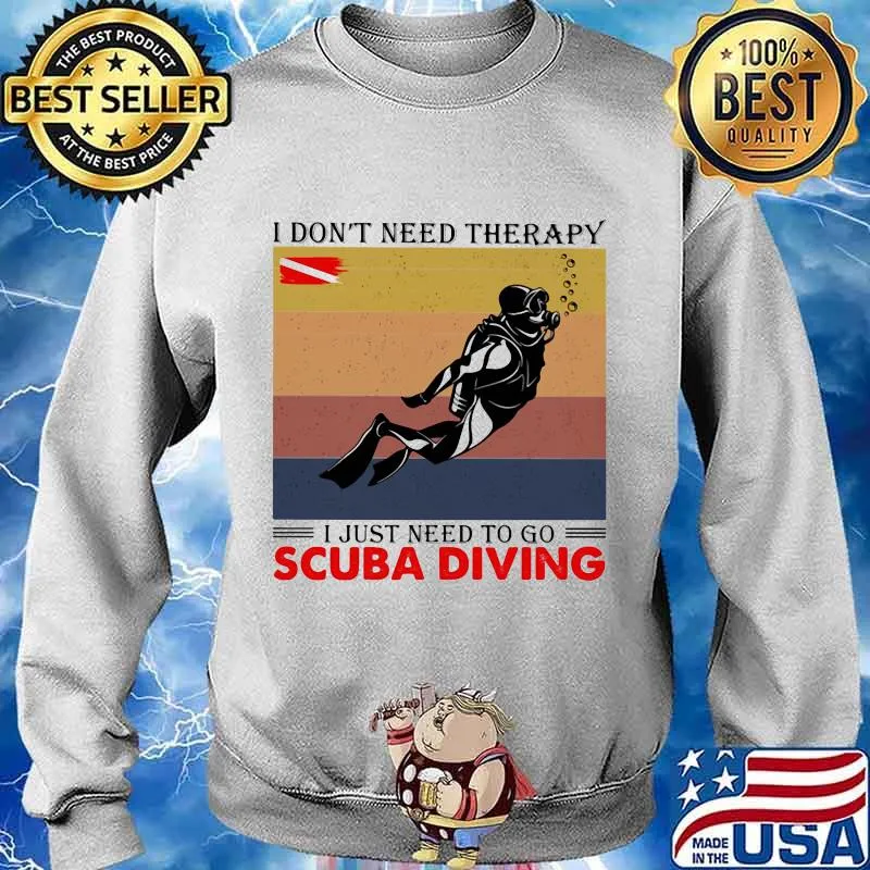 I Don’t Need Therapy I Just Need To Go Scuba Diving Vintage Shirt Sweater