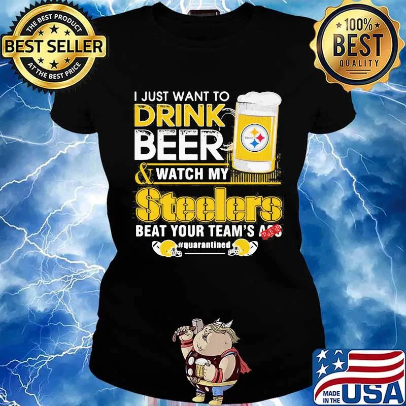 I just want to drink beer and watch my steelers beat your team's ass quarantined s Ladies tee