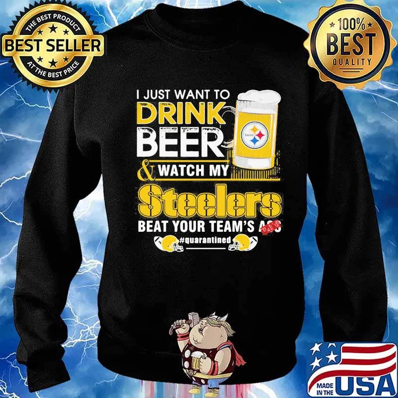 I just want to drink beer and watch my steelers beat your team's ass quarantined s Sweater