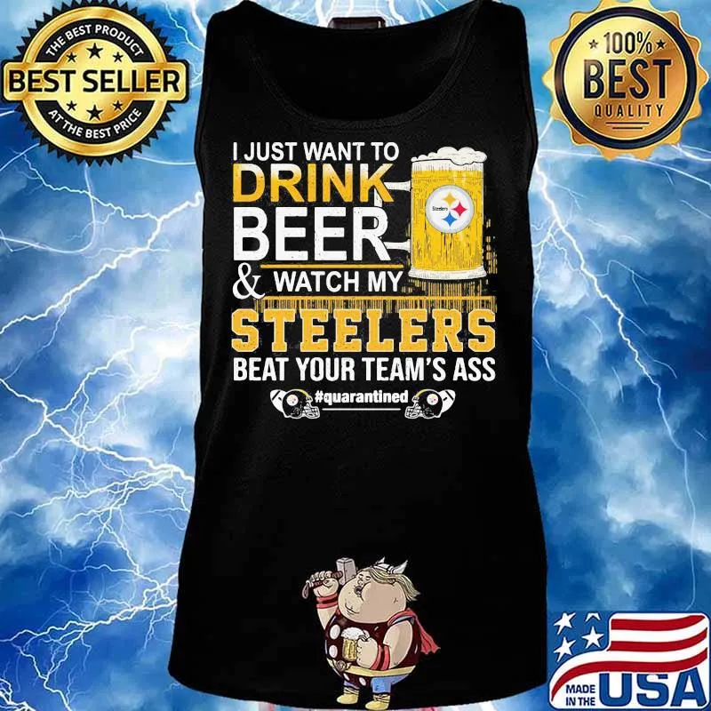I just want to drink beer and watch my steelers beat your team's ass quarantined s Tank top