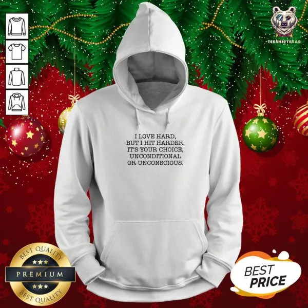 I Love Hard But I Hit Harder Its Your Choice Unconditional Or Unconscious Shirt - Image 5
