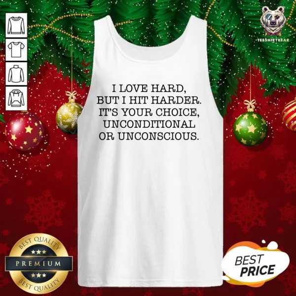 I Love Hard But I Hit Harder Its Your Choice Unconditional Or Unconscious Shirt - Image 3