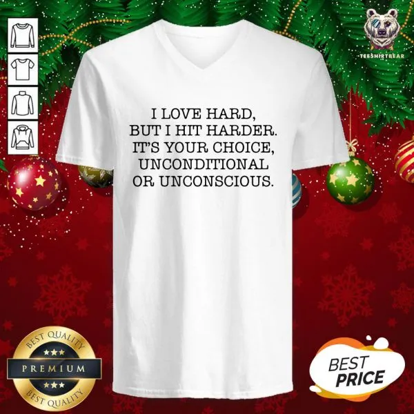 I Love Hard But I Hit Harder Its Your Choice Unconditional Or Unconscious Shirt - Image 2