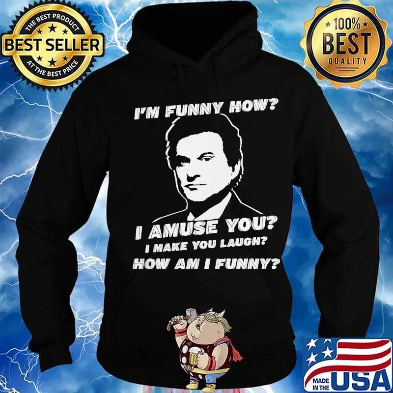 I'm funny how I amuse you I make you laugh how am I funny s Hoodie