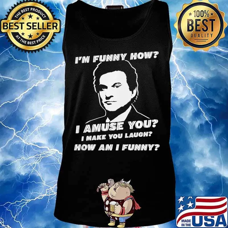 I'm funny how I amuse you I make you laugh how am I funny s Tank top