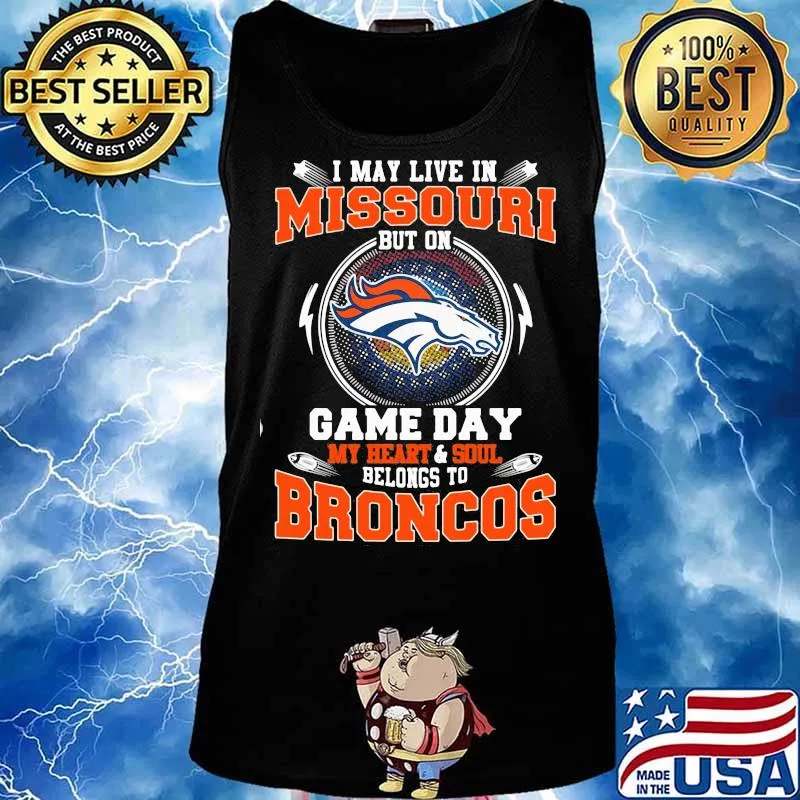 I may live in missouri but on game day my heart and soul belongs to broncos s Tank top