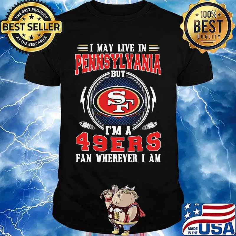 I may live in pennsylvania but i'm a san francisco 49ers fan wherever i am shirt