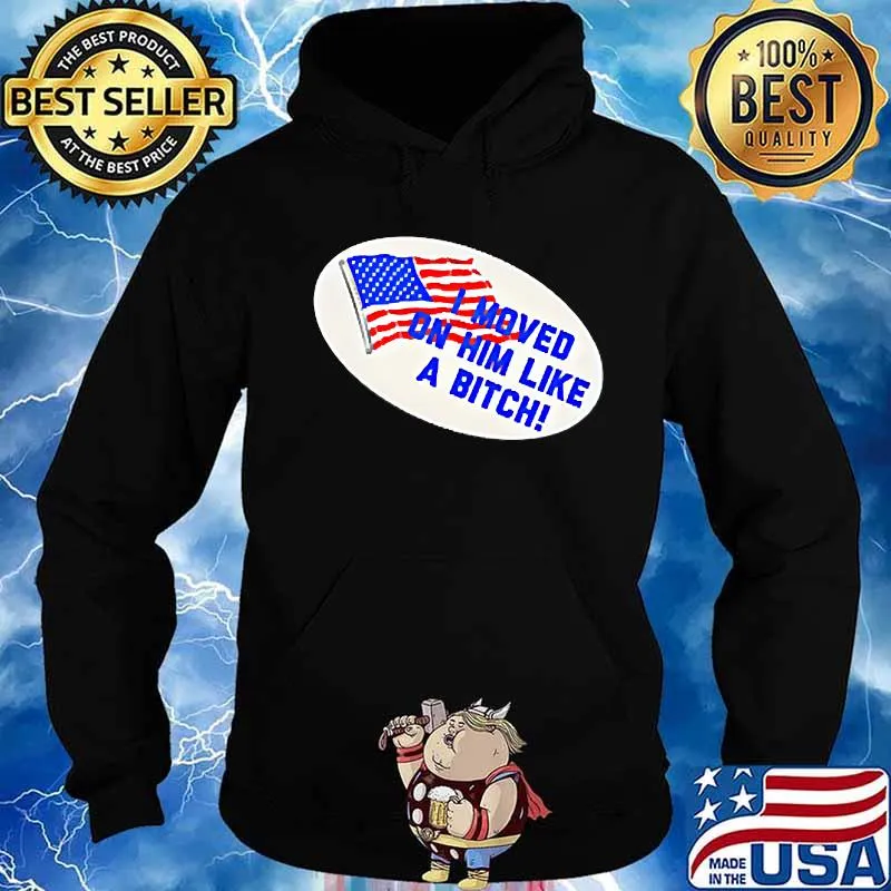 I Moved On Him Like A Bitch Funny Election 2020 Anti Trump Shirt Hoodie