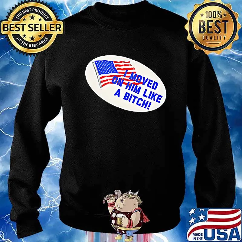 I Moved On Him Like A Bitch Funny Election 2020 Anti Trump Shirt Sweater