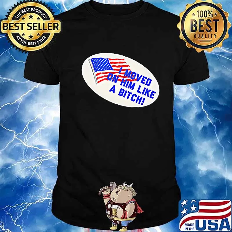 I Moved On Him Like A Bitch Funny Election 2020 Anti Trump Shirt