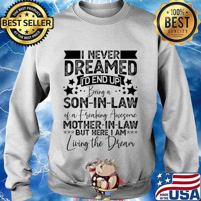 I never dreamed i’d end up being a son in law of a fraking awesome mother in law but here i am living the dream s Sweater