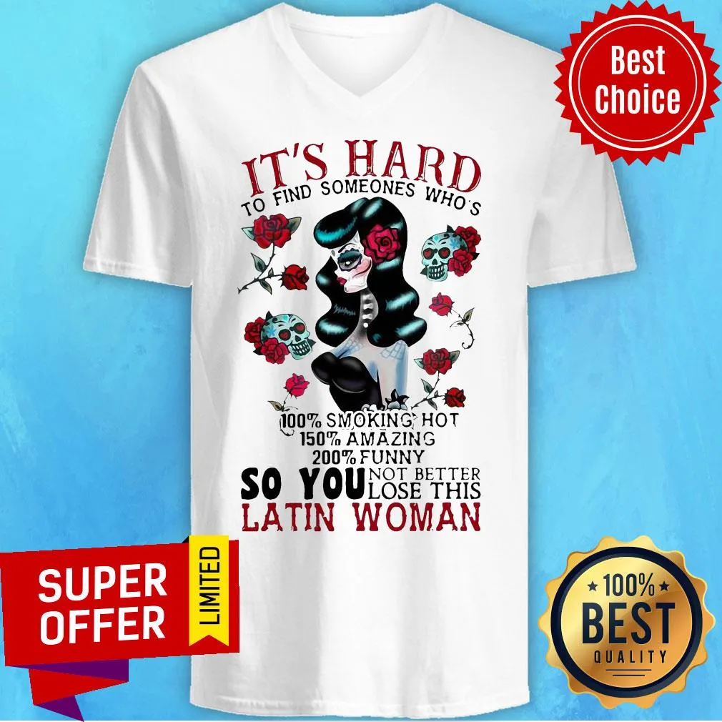Its Hard To Find Someones Whos 100 Smoking Hot 150 Amazing 200 So You Not Better Lose This Latin Woman Shirt - Image 5