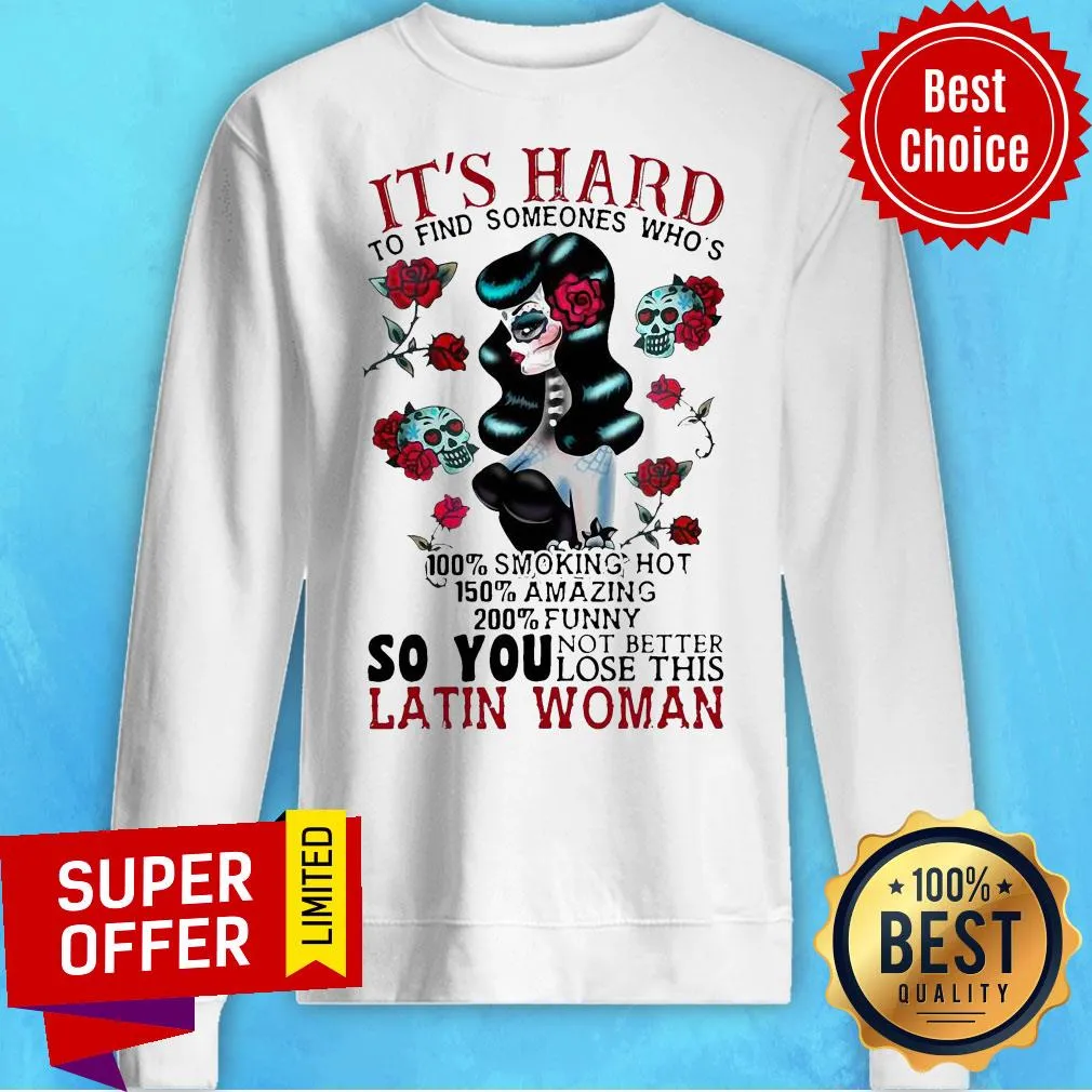 Its Hard To Find Someones Whos 100 Smoking Hot 150 Amazing 200 So You Not Better Lose This Latin Woman Shirt - Image 4
