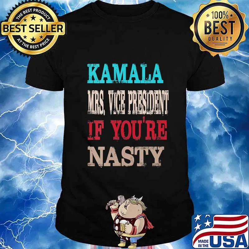 Kamala harris mrs. Vice president if you're nasty shirt
