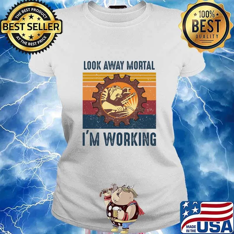 Look Away Mortal I'm Working Weld Welding Welder Vintage Shirt Ladies tee