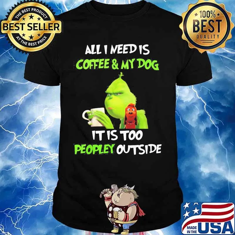 Merry christmas grinch all i need is coffee and my dog it is too peopley outside shirt