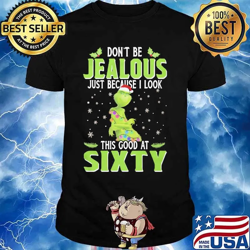 Merry christmas grinch don't be jealous just because i look this good at sixty shirt