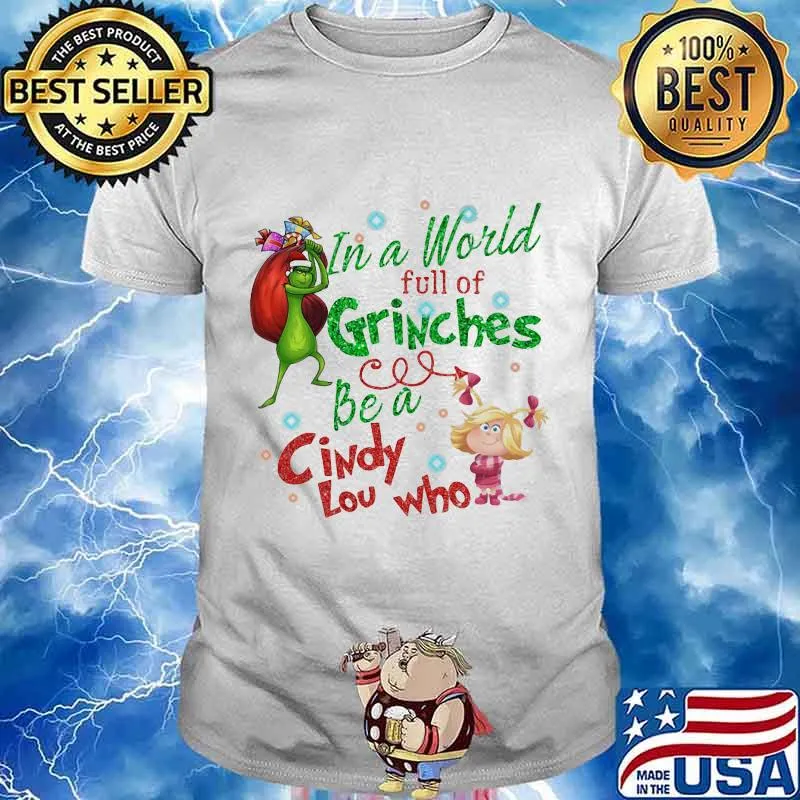 Merry christmas grinch in a world full of grinches be a cindy low who shirt