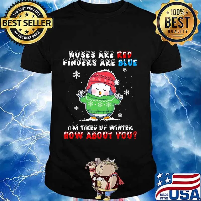 Merry christmas penguin noses are red fingers are blue i'm tired of winter how about you shirt