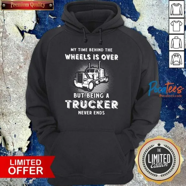 My Time Behind The Wheels Is Over But Being A Trucker Never Ends Shirt - Image 2