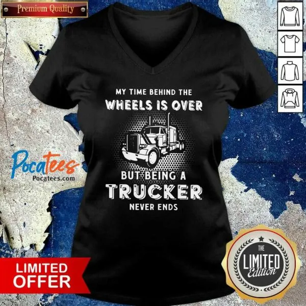 My Time Behind The Wheels Is Over But Being A Trucker Never Ends Shirt - Image 5